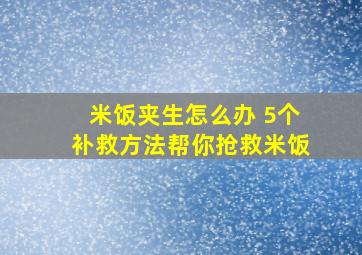 米饭夹生怎么办 5个补救方法帮你抢救米饭